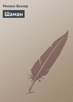 Читать онлайн книгу Шаман автор Веллер Михаил Иосифович Книга Шаман