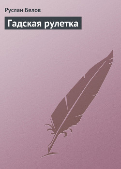 Читать онлайн книгу Гадская рулетка автор Белов Руслан Книга Гадская рулетка