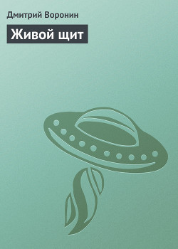 Читать онлайн книгу Живой щит автор Воронин Дмитрий Анатольевич Книга Живой щит