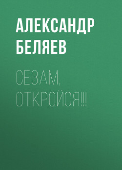Читать онлайн книгу Сезам, откройся!!! автор Беляев Александр Романович Книга Сезам, откройся!!!