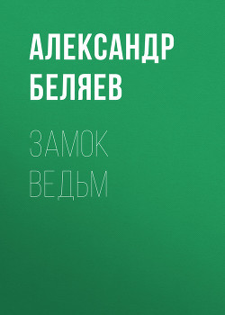 Читать онлайн книгу Замок ведьм автор Беляев Александр Романович Книга Замок ведьм