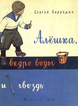 Читать онлайн книгу Алёшка, ведро воды и гвоздь автор Баруздин Сергей Алексеевич Книга Алёшка, ведро воды и гвоздь
