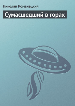Читать онлайн книгу Сумасшедший в горах автор Романецкий Николай Михайлович Книга Сумасшедший в горах