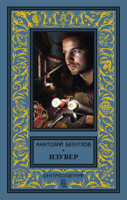 Читать онлайн книгу Изувер автор Безуглов Анатолий Алексеевич Книга Изувер