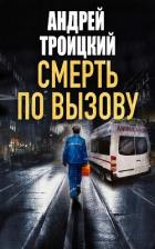 Читать онлайн книгу Смерть по вызову автор Троицкий Андрей Борисович Книга Смерть по вызову