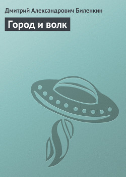 Читать онлайн книгу Город и волк автор Биленкин Дмитрий Александрович Книга Город и волк
