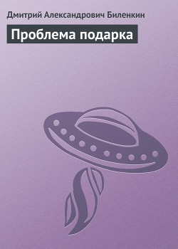 Читать онлайн книгу Проблема подарка автор Биленкин Дмитрий Александрович Книга Проблема подарка