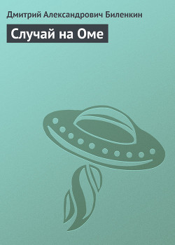 Читать онлайн книгу Случай на Оме автор Биленкин Дмитрий Александрович Книга Случай на Оме