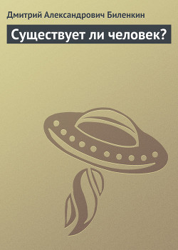 Читать онлайн книгу Существует ли человек? автор Биленкин Дмитрий Александрович Книга Существует ли человек?