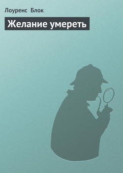 Читать онлайн книгу Желание умереть автор Блок Лоуренс Книга Желание умереть