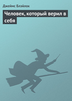 Читать онлайн книгу Человек, который верил в себя автор Джеймс Блэйлок Книга Человек, который верил в себя