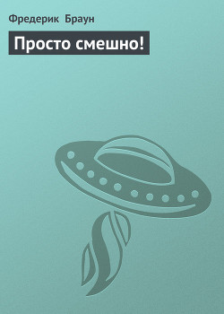 Читать онлайн книгу Просто смешно! автор Браун Фредерик Книга Просто смешно!