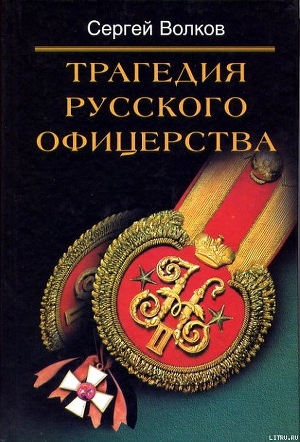 Читать онлайн книгу Трагедия русского офицерства автор Волков Сергей Юрьевич Книга Трагедия русского офицерства