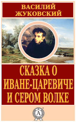 Читать онлайн книгу Сказка о Иване-царевиче и Сером Волке автор Жуковский Василий Андреевич Книга Сказка о Иване-царевиче и Сером Волке