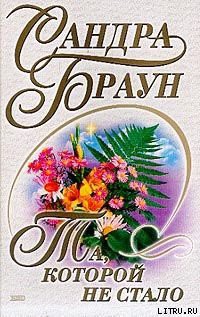 Читать онлайн книгу Та, которой не стало автор Браун Сандра Книга Та, которой не стало