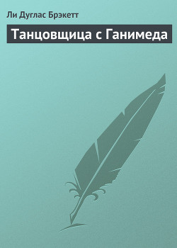 Читать онлайн книгу Танцовщица с Ганимеда автор Брэкетт Ли Дуглас Книга Танцовщица с Ганимеда