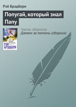 Читать онлайн книгу Попугай, который знал Папу автор Брэдбери Рэй Дуглас Книга Попугай, который знал Папу