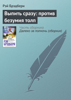 Читать онлайн книгу Выпить сразу - против безумия толп автор Брэдбери Рэй Дуглас Книга Выпить сразу - против безумия толп