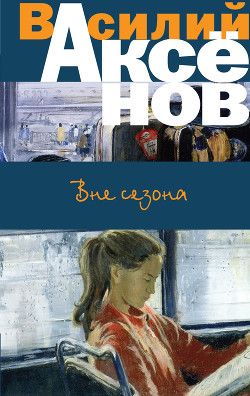 Читать онлайн книгу Вне сезона автор Аксенов Василий Павлович Книга Вне сезона