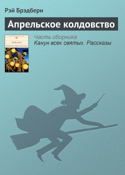Читать онлайн книгу Апрельское колдовство автор Брэдбери Рэй Дуглас Книга Апрельское колдовство