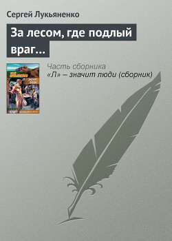 Читать онлайн книгу За лесом, где подлый враг автор Лукьяненко Сергей Васильевич Книга За лесом, где подлый враг