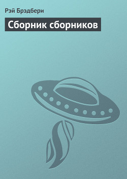 Читать онлайн книгу Сборник сборников автор Брэдбери Рэй Дуглас Книга Сборник сборников