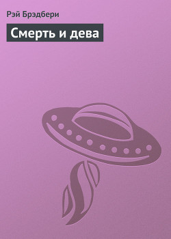 Читать онлайн книгу Смерть и дева автор Брэдбери Рэй Дуглас Книга Смерть и дева