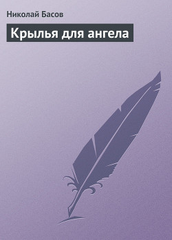 Читать онлайн книгу Крылья для ангела автор Басов Николай Владленович Книга Крылья для ангела