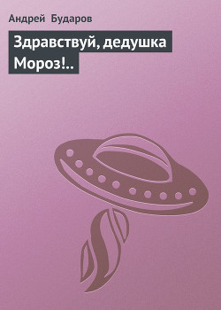 Читать онлайн книгу Здравствуй, дедушка Мороз!.. автор Бударов Андрей Книга Здравствуй, дедушка Мороз!..
