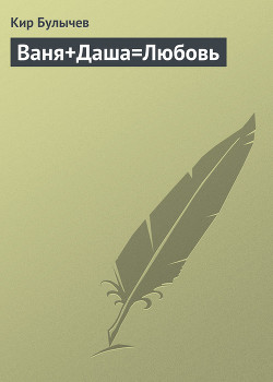 Читать онлайн книгу Ваня+Даша=Любовь автор Булычев Кир Книга Ваня+Даша=Любовь