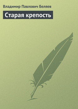 Читать онлайн книгу Старая Крепость (Книга 1) автор Беляев Владимир Алексеевич Книга Старая Крепость (Книга 1)