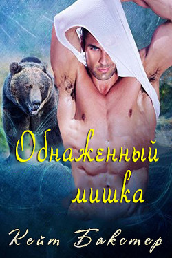 Читать онлайн книгу Обнаженный мишка (ЛП) автор Бакстер Кейт Книга Обнаженный мишка (ЛП)
