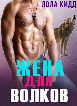 Читать онлайн книгу Жена для волков (ЛП) автор Кид Лола Книга Жена для волков (ЛП)