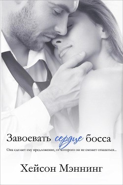 Читать онлайн книгу Завоевать сердце босса (ЛП) автор Мэннинг Хейсон Книга Завоевать сердце босса (ЛП)