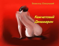 Читать онлайн книгу Камчатский Декамерон (СИ) автор Шипунский Всеволод Книга Камчатский Декамерон (СИ)