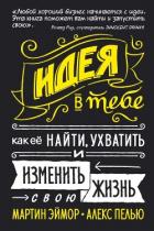 Читать онлайн книгу Идея в тебе. Как ее найти, ухватить и изменить свою жизнь автор Пелью Алекс Книга Идея в тебе. Как ее найти, ухватить и изменить свою жизнь