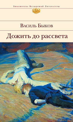 Читать онлайн книгу Дожить до рассвета автор Быков Василь Владимирович Книга Дожить до рассвета
