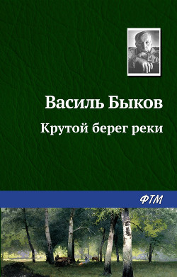 Читать онлайн книгу Крутой берег реки автор Быков Василь Владимирович Книга Крутой берег реки