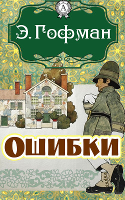 Читать онлайн книгу Ошибки (Перевод А Соколовского) автор Гофман Эрнст Теодор Амадей Книга Ошибки (Перевод А Соколовского)