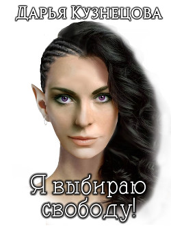 Читать онлайн книгу Я выбираю свободу! автор Кузнецова Дарья Андреевна Книга Я выбираю свободу!