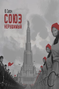 Читать онлайн книгу Союз нерушимый... автор Силоч Юрий Витальевич Книга Союз нерушимый...