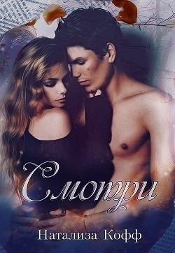 Читать онлайн книгу Смотри... (СИ) автор Кофф Натализа Книга Смотри... (СИ)