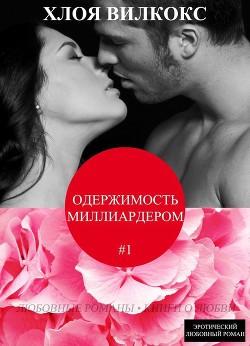 Читать онлайн книгу Одержимость миллиардером (ЛП) автор Вилкокс Хлоя Книга Одержимость миллиардером (ЛП)