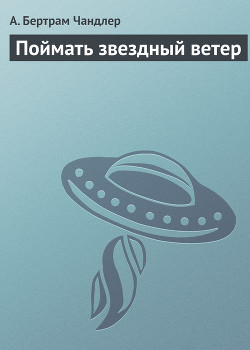 Читать онлайн книгу Поймать звездный ветер автор Чандлер (Чендлер) Бертрам Книга Поймать звездный ветер
