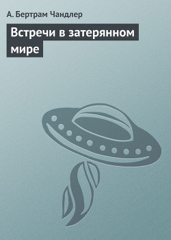 Читать онлайн книгу Встречи в затерянном мире автор Чандлер (Чендлер) Бертрам Книга Встречи в затерянном мире