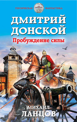 Читать онлайн книгу Дмитрий Донской. Пробуждение силы (СИ) автор Ланцов Михаил Алексеевич Книга Дмитрий Донской. Пробуждение силы (СИ)