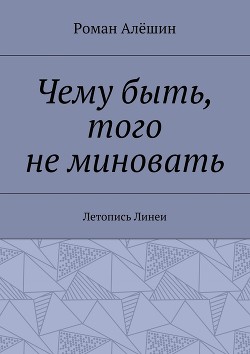 Читать онлайн книгу Чему быть, того не миновать (СИ) автор Алешин Роман Витальевич Книга Чему быть, того не миновать (СИ)