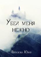 Читать онлайн книгу Убей меня нежно (СИ) автор Вакилова Юлия Книга Убей меня нежно (СИ)
