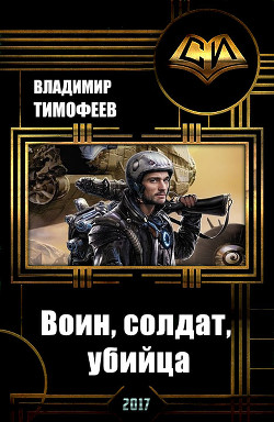 Читать онлайн книгу Воин, солдат, убийца (СИ) автор Тимофеев Владимир Книга Воин, солдат, убийца (СИ)