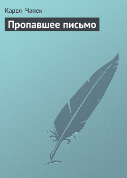 Читать онлайн книгу Пропавшее письмо автор Чапек Карел Книга Пропавшее письмо